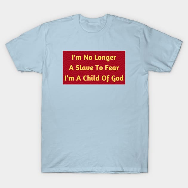 I'm No Longer A Slave To Fear I Am A Child Of God T-Shirt by Prayingwarrior